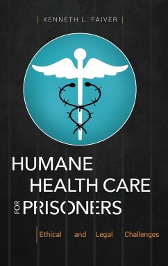 Humane Health Care for Prisoners - Faiver, Kenneth; Heiserman, Alice