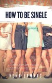 How to Be Single: …and Remain Totally Happy and Cool About It (eBook, ePUB)