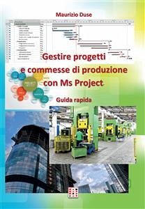 Gestire progetti e commesse di produzione con Ms Project (eBook, ePUB) - Duse, Maurizio