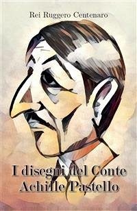 I disegni del Conte Achille Pastello (eBook, ePUB) - Ruggero Centenaro, Rei