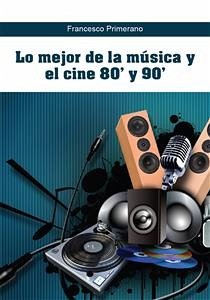 Lo mejor de la música y el cine 80' y 90' (eBook, PDF) - Primerano, Francesco