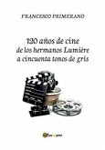 120 años de cine de los hermanos Lumière a cincuenta tonos de gris (eBook, PDF)
