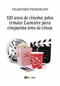 120 anos de cinema pelos irmãos Lumière para cinquenta tons de cinza (eBook, ePUB) - Primerano, Francesco