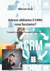 Adesso abbiamo il CRM: cosa facciamo? (eBook, PDF) - Duse, Maurizio