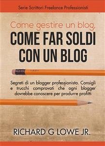 Come Gestire Un Blog, Come Far Soldi Con Un Blog. (eBook, ePUB) - G Lowe Jr, Richard