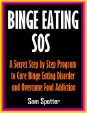 Binge Eating SOS: A Secret Step by Step Program to Cure Binge Eating Disorder and Overcome Food Addiction (eBook, ePUB)