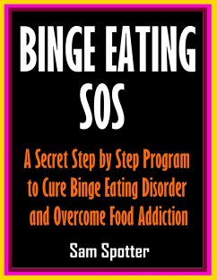 Binge Eating SOS: A Secret Step by Step Program to Cure Binge Eating Disorder and Overcome Food Addiction (eBook, ePUB) - Spotter, Sam