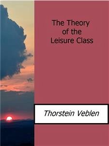 The Theory of the Leisure Class (eBook, ePUB) - Veblen, Thorstein