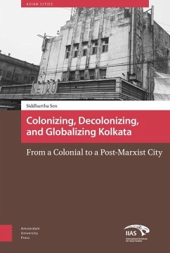 Colonizing, Decolonizing, and Globalizing Kolkata - Sen, Siddhartha