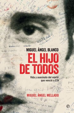 El hijo de todos : Miguel Ángel Blanco : vida y asesinato del mártir que venció a ETA - Mellado Fernández, Miguel Ángel