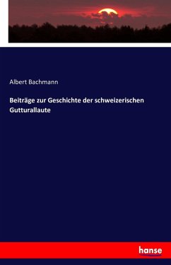 Beiträge zur Geschichte der schweizerischen Gutturallaute - Bachmann, Albert