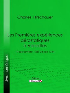 Les Premières Expériences aérostatiques à Versailles (eBook, ePUB) - Ligaran; Hirschauer, Charles