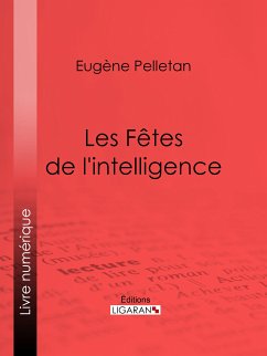 Les Fêtes de l'intelligence (eBook, ePUB) - Pelletan, Eugène; Ligaran