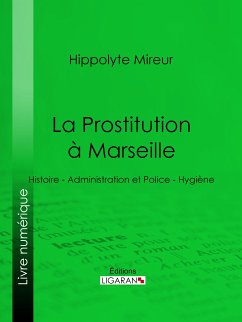 La Prostitution à Marseille (eBook, ePUB) - Ligaran; Mireur, Hippolyte