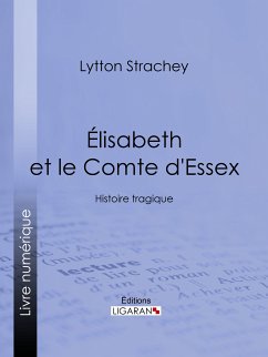 Élisabeth et le Comte d'Essex (eBook, ePUB) - Strachey, Lytton; Ligaran