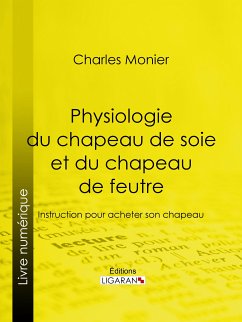 Physiologie du chapeau de soie et du chapeau de feutre (eBook, ePUB) - Monier, Charles; Ligaran