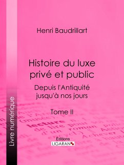 Histoire du luxe privé et public depuis l'Antiquité jusqu'à nos jours (eBook, ePUB) - Ligaran; Baudrillart, Henri