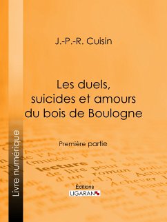 Les duels, suicides et amours du bois de Boulogne (eBook, ePUB) - Cuisin, J. -P. -R.; Ligaran