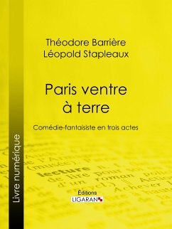 Paris ventre à terre (eBook, ePUB) - Ligaran; Stapleaux, Léopold; Barrière, Théodore