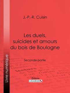Les duels, suicides et amours du bois de Boulogne (eBook, ePUB) - Ligaran; Cuisin, J. -P. -R.