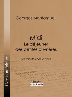 Midi : Le Déjeuner des petites ouvrières (eBook, ePUB) - Ligaran; Montorgueil, Georges