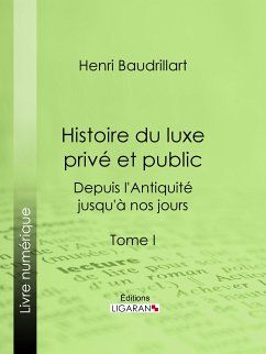 Histoire du luxe privé et public depuis l'Antiquité jusqu'à nos jours (eBook, ePUB) - Baudrillart, Henri; Ligaran