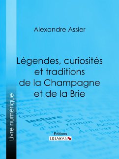 Légendes, curiosités et traditions de la Champagne et de la Brie (eBook, ePUB) - Ligaran; Assier, Alexandre