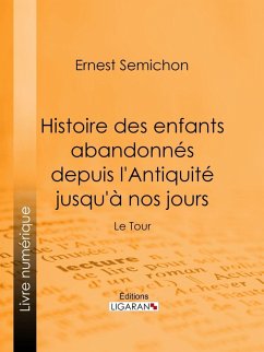 Histoire des enfants abandonnés depuis l'Antiquité jusqu'à nos jours (eBook, ePUB) - Ligaran; Semichon, Ernest