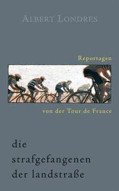 Die Strafgefangenen der Landstraße. Reportagen von der Tour de France. (eBook, ePUB) - Londres, Albert