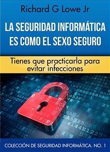 La Seguridad Informática Es Como El Sexo Seguro (eBook, ePUB) - G Lowe Jr, Richard