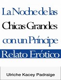 La Noche De Las Chicas Grandes Con Un Príncipe: Relato Erótico (eBook, ePUB)