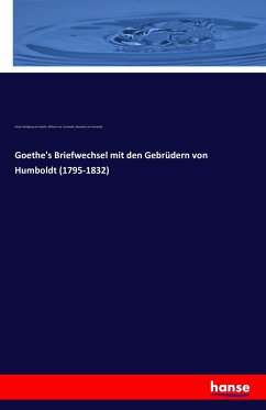 Goethe's Briefwechsel mit den Gebrüdern von Humboldt (1795-1832) - Goethe, Johann Wolfgang von;Humboldt, Wilhelm von;Humboldt, Alexander von