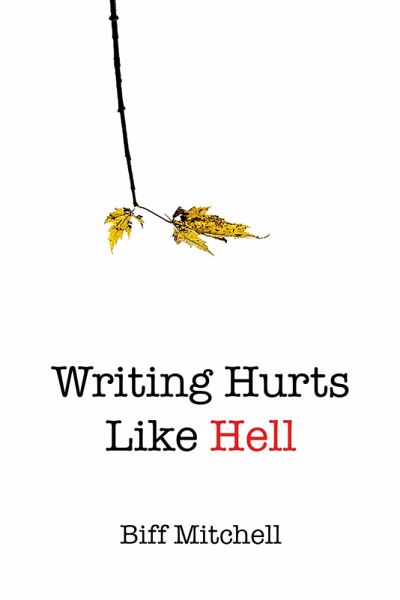 Writing Hurts Like Hell: How to Write a Novel When You Don't Have Time to Write a Short Story (eBook, ePUB) Writing Hurts Like Hell: How to Write a Novel When You Don't Have Time to Write a Short Story (eBook, ePUB)