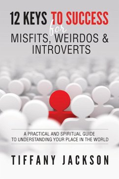 12 Keys to Success for Misfits, Weirdos & Introverts: A Practical and Spiritual Guide to Understanding Your Place in the World (eBook, ePUB) - Jackson, Tiffany