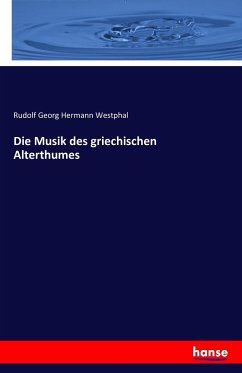 Die Musik des griechischen Alterthumes - Westphal, Rudolf Georg Hermann