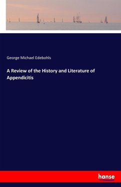 A Review of the History and Literature of Appendicitis - Edebohls, George Michael