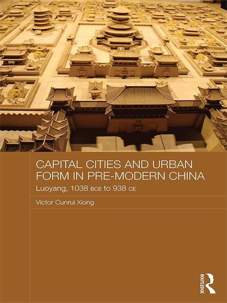 Capital Cities and Urban Form in Pre-modern China (eBook, ePUB)