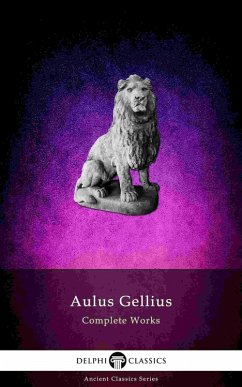 Delphi Complete Works of Aulus Gellius - 'The Attic Nights' (Illustrated) (eBook, ePUB) - Gellius, Aulus
