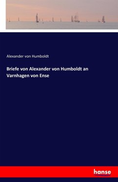 Briefe von Alexander von Humboldt an Varnhagen von Ense - Humboldt, Alexander von