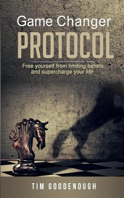 Game Changer Protocol: Free Yourself From Limiting Beliefs And Supercharge Your Life (eBook, ePUB) - Goodenough, Tim