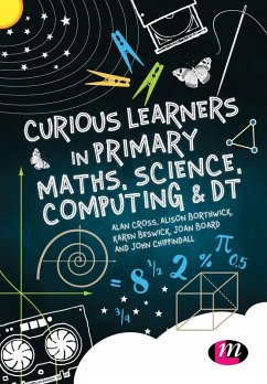 Curious Learners in Primary Maths, Science, Computing and DT (eBook, PDF) - Cross, Alan; Borthwick, Alison; Beswick, Karen; Board, Jon; Chippindall, Jon