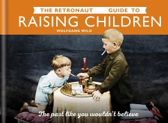 The Retronaut Guide to Raising Children (eBook, ePUB) - Wild, Wolfgang