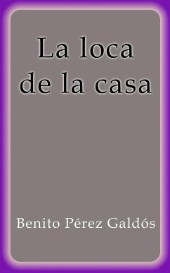 La loca de la casa (eBook, ePUB) - Pérez Galdós, Benito