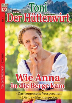 Toni der Hüttenwirt Nr. 1: Wie Anna in die Berge kam / Das vergessene Versprechen / Die Bewährungsprobe - Buchner, Friederike von