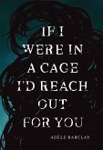 If I Were In a Cage I'd Reach Out For You (eBook, ePUB) If I Were In a Cage I'd Reach Out For You (eBook, ePUB)
