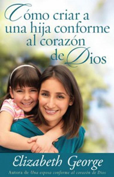 Como criar a una hija conforme al corazon de Dios (eBook, ePUB) Como criar a una hija conforme al corazon de Dios (eBook, ePUB)