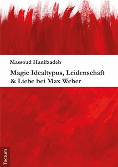 Magie Idealtypus, Leidenschaft & Liebe bei Max Weber (eBook, PDF) - Hanifzadeh, Massoud