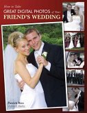 How to Take Great Digital Photos of Your Friend's Wedding (eBook, ePUB)