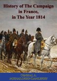 History of The Campaign in France, in The Year 1814 (eBook, ePUB) History of The Campaign in France, in The Year 1814 (eBook, ePUB)