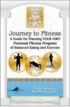 Journey to Fitness: A Guide for Planning Your Own Personal Fitness Program of Balanced Eating and Exercise (eBook, ePUB) - Dragon, Art